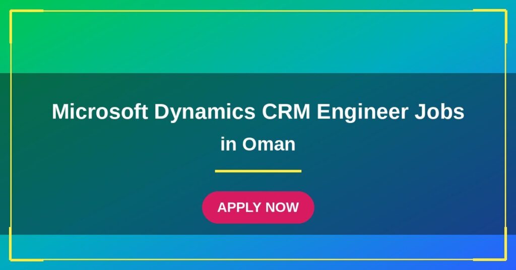 Microsoft Dynamics CRM Engineer Jobs in Oman