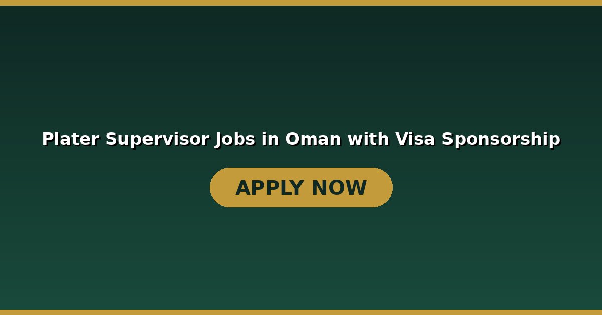 Plater Supervisor Jobs in Oman with Visa Sponsorship